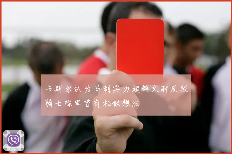 卡斯尔认为马刺实力超群文胖反驳骑士绿军曾有相似想法