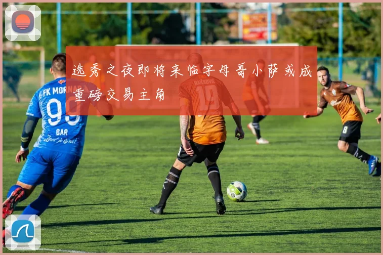 选秀之夜即将来临字母哥小萨或成重磅交易主角