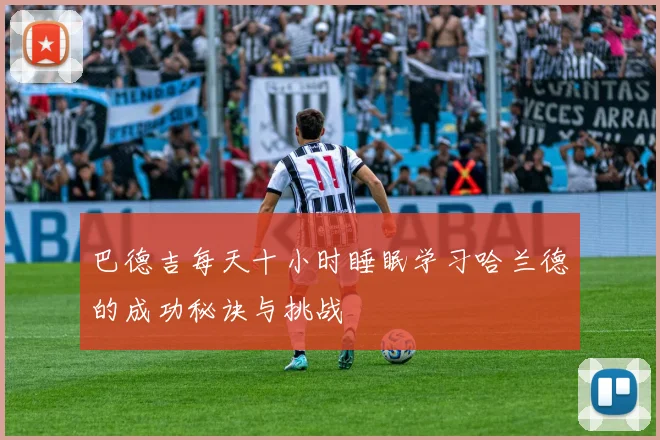 巴德吉每天十小时睡眠学习哈兰德的成功秘诀与挑战